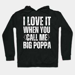 I love it when you call me Big Poppa Hoodie